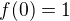 $f (0) =1$