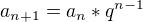 $ a_{n+1} = a_n * q^{n-1} $