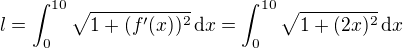 $l=\int_{0}^{10}\sqrt{1+(f^\prime (x))^2}\,\mathrm{d}x =\int_{0}^{10}\sqrt{1+(2x)^2}\,\mathrm{d}x$