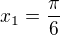 $x_1=\frac\pi6$