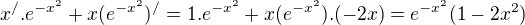 $x^{/}.e^{-x^{2}}+x(e^{-x^{2}})^{/}=1.e^{-x^{2}}+x(e^{-x^{2}}).(-2x)=e^{-x^{2}}(1-2x^{2})$