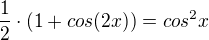 $\frac{1}{2}\cdot (1+cos(2x)) = cos^{2}x$