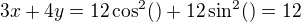 $3x+4y=12\cos^2()+12\sin^2()=12$