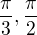 $\frac{\pi}{3}, \frac{\pi}{2}$