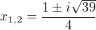 $x_{1,2}=\frac{1 \pm i\sqrt{39}}{4}$