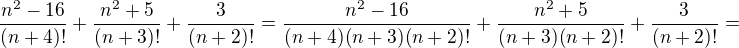 $\frac{n^{2}-16}{(n+4)!}+\frac{n^{2}+5}{(n+3)!}+\frac{3}{(n+2)!}=\frac{n^{2}-16}{(n+4)(n+3)(n+2)!}+\frac{n^{2}+5}{(n+3)(n+2)!}+\frac{3}{(n+2)!}=$