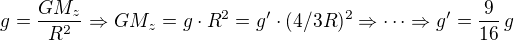 kopírovat do textarea $g=\frac{GM_z}{R^2}\Rightarrow GM_z=g\cdot R^2=g' \cdot (4/3 R)^2\Rightarrow \cdots \Rightarrow g' = \frac{9}{16} \,g$