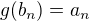 $g(b_n)=a_n$
