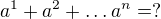 kopírovat do textarea $a^{1}+a^{2}+ \ldots a^{n} = ?$