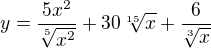 $y = \frac{5x^2}{\sqrt[5]{x^2}}+30\sqrt[15]{x}+\frac{6}{\sqrt[3]{x}}$