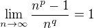 $\lim_{n\to\infty}{\frac{n^p-1}{n^q}}=1$
