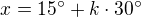 $x=15^\circ+k\cdot 30^\circ$