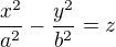 $\frac{x^2}{a^2}-\frac{y^2}{b^2}=z$