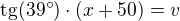 $\text{tg}(39^\circ) \cdot (x+50)=v$