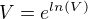 $V=e^{ln(V)}$