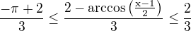 $\frac{-\pi+2}{3}\leq \frac{2-\rm{arccos}\(\frac{x-1}{2}\)}{3}\leq \frac23$