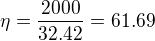 $\eta =\frac{2000}{32.42}=61.69$