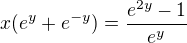 $x(e^y + e^{-y}) = \frac{e^{2y} - 1}{e^y}$