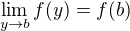 $\lim_{y \to b} f(y) = f(b)$