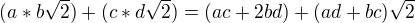 $(a*b\sqrt{2}) + (c*d\sqrt{2}) = (ac+2bd) + (ad+bc)\sqrt2$