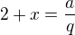 $2+x=\frac aq$