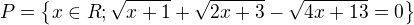 $P = \{{x \in R ; \sqrt{x+1}+\sqrt{2x+3}-\sqrt{4x+13}=0}\}$