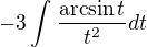 $-3\int_{}^{}\frac{\arcsin t}{t^{2}}dt$