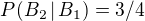 $P(B_2 \,| \,B_1) = 3/4$