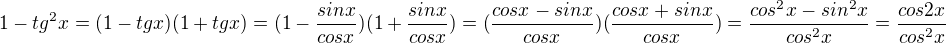 $1-tg^2x=(1-tgx)(1+tgx)=(1-\frac{sinx}{cosx})(1+\frac{sinx}{cosx})=(\frac{cosx-sinx}{cosx})(\frac{cosx+sinx}{cosx})=\frac{cos^2x-sin^2x}{cos^2x}=\frac{cos2x}{cos^2x}$
