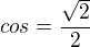 $cos=\frac{\sqrt{2}}{2}$