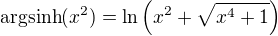 $\mathrm{argsinh}(x^2)=\ln\(x^2+\sqrt{x^{4}+1}\)$