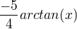 $\frac{-5}{4}arctan(x)$