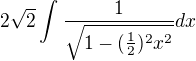 $2\sqrt{2}\int_{}^{}\frac{1}{\sqrt{1-(\frac{1}{2})^{2}x^{2}}}dx$