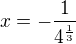 $x = -\frac{1}{4^\frac{1}{3}}$