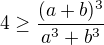 $4 \geq \frac{(a+b)^3}{a^3+b^3} $