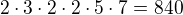 $2\cdot 3\cdot 2\cdot 2\cdot 5\cdot 7=840$