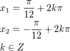 $x_1=\frac{\pi}{12} + 2k\pi \nl x_2=-\frac{\pi}{12} + 2k\pi \nl k \in Z$
