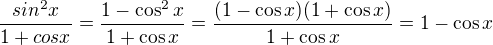 $ \frac{sin^2x}{1+cos x}= \frac{1-\cos^2x}{1+\cos x}=\frac{(1-\cos x)(1+\cos x)}{1+\cos x}=1-\cos x$