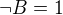 $\neg B=1$