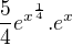 $\frac{5}{4}e^{x^{\frac{1}{4}}} . e^{x}$