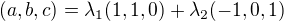 $(a,b,c)=\lambda_1(1,1,0)+\lambda_2(-1,0,1)$