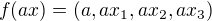 $f(ax)=(a,ax_1,ax_2,ax_3)$
