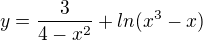 $y=\frac{3}{4-x^2}+ln(x^3-x)$
