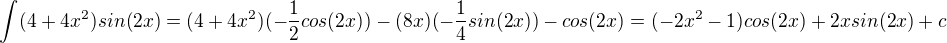 $\int_{}^{}(4+4x^{2})sin(2x)=(4+4x^{2})(-\frac{1}{2}cos(2x))-(8x)(-\frac{1}{4}sin(2x))-cos(2x)=(-2x^{2}-1)cos(2x)+2xsin(2x)+c$