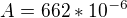 $A=662*10^{-6}$