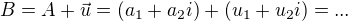 $B = A + \vec{u} = (a_1 + a_2 i) + (u_1 + u_2 i) = ... $