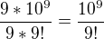 $ \frac{9 * 10^9}{9 * 9!} = \frac{10^9}{9!}$