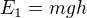$E_{1}=mgh$