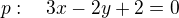 $p:\quad3x-2y+2=0$