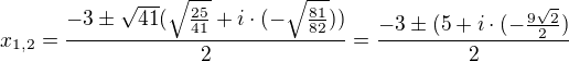 $x_{1,2}=\frac{-3 \pm\sqrt{41}(\sqrt{\frac{25}{41}}+i \cdot (-\sqrt{\frac{81}{82}}))}{2}=\frac{-3 \pm(5+i \cdot (-\frac{9\sqrt{2}}{2})}{2}$